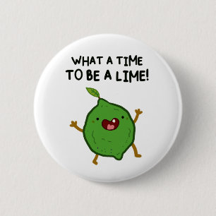 What A Time To Be A-Lime Fruit Pun Button Pin