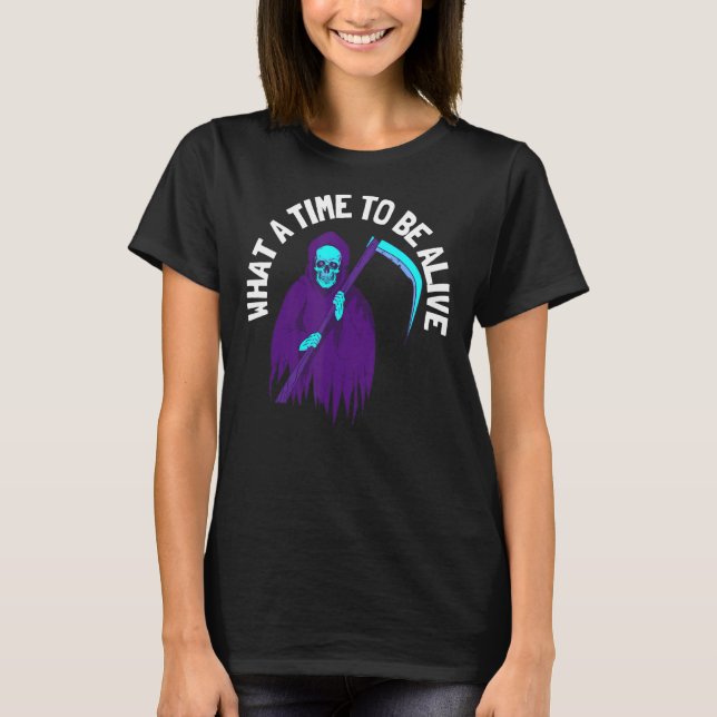 What A Time To Be Alive  10 T-Shirt (Front)