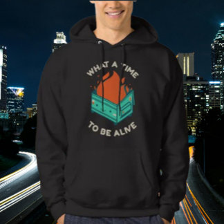 What a Time to Be Alive Hoodie