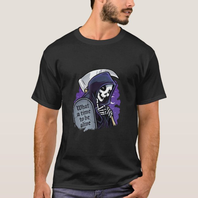 What A Time To Be Alive Skeleton T-Shirt (Front)