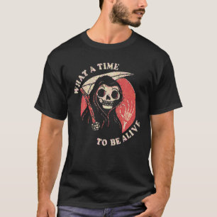 What A Time To Be Alive T-Shirt