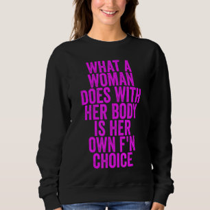 What A Woman Does With Her Body Is Her Choice Wome Sweatshirt