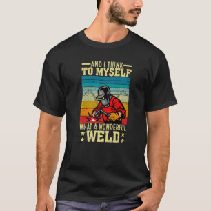 What A Wonderful Weld  Welder Welding Saying Men D T-Shirt