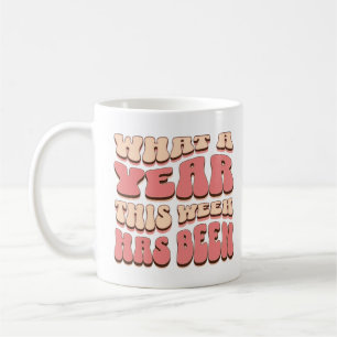 What A Year This Week Has Been Funny Saying  Coffee Mug