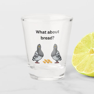 What about bread? shot glass