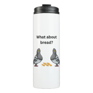 What about bread? thermal tumbler
