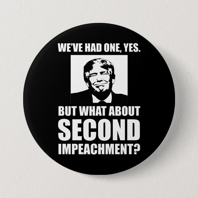 What About Second Impeachment? Anti-Trump 3 Inch Round Button (Front)