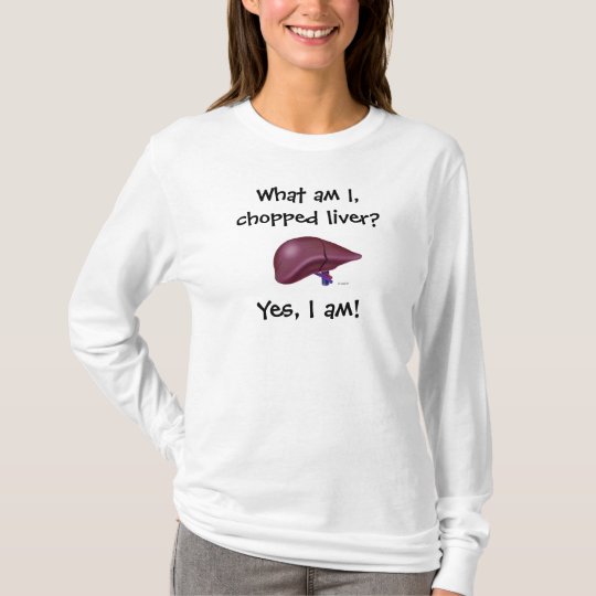 What am I, chopped liver?, Yes, I am! T-Shirt