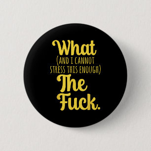 What And I Cannot Stress This Enough The F Funny S 2 Inch Round Button