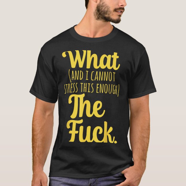 What And I Cannot Stress This Enough The F Funny S T-Shirt (Front)