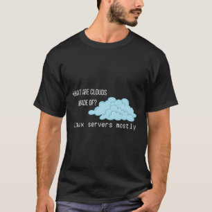 What Are Clouds Made Of Linux Servers Funny Comput T-Shirt