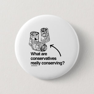 WHAT ARE CONSERVATIVES REALLY CONSERVING 2 INCH ROUND BUTTON