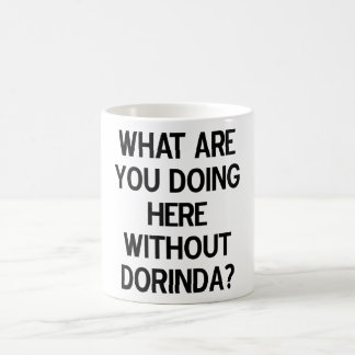 What are you doing here without Dorinda? Coffee Mug