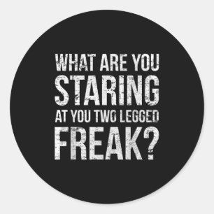 What Are You Starting At You Two Legged Freak - Fu Classic Round Sticker