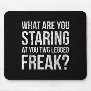 What Are You Starting At You Two Legged Freak - Fu Mouse Pad