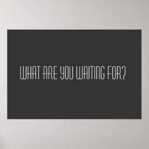 What are you waiting for poster