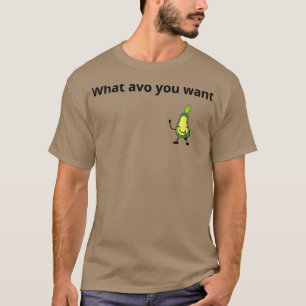 What avo you want funny cute casual design T-Shirt