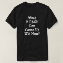 What B DASH Den Came Up Wit Now?