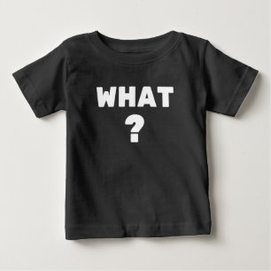 What ? baby T-Shirt