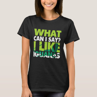 What Can I Say I Like Iguanas T-Shirt