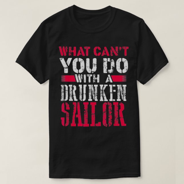 What CAN'T You do With a Drunken Sailor  T-Shirt (Design Front)