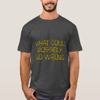 what could possibly go wrong gift T-Shirt