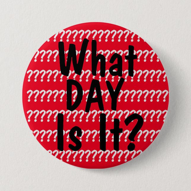 What Day Is It? 3 Inch Round Button (Front)