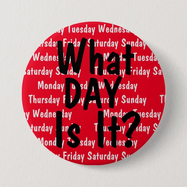What Day Is It? 3 Inch Round Button (Front)