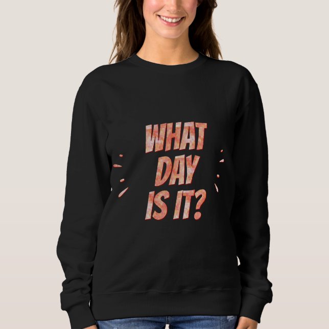 What Day Is It Sarcasm Sweatshirt (Front)