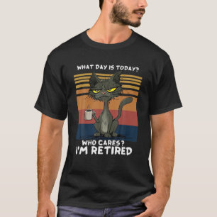 What Day Is Today W.H.O Cares I'm Retired Cat Coff T-Shirt