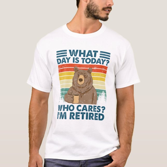 What Day Is Today Who Cares I'm Retired Bear Vinta T-Shirt (Front)