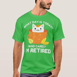 What Day Is Today Who Cares I'm Retired Cat Coffee T-Shirt
