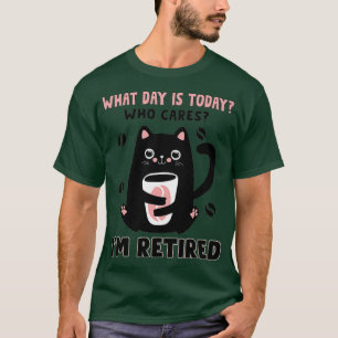 What Day Is Today Who Cares Im Retired Cat Coffee  T-Shirt