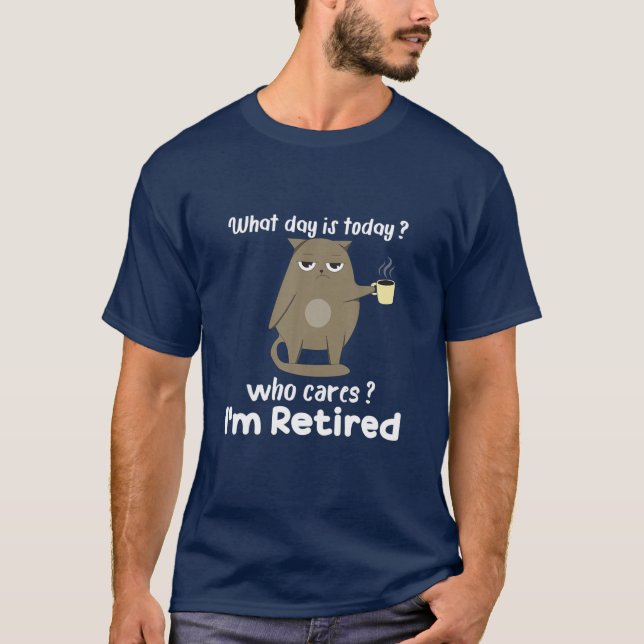 What Day Is Today Who Cares I'm Retired Cat Lover T-Shirt (Front)