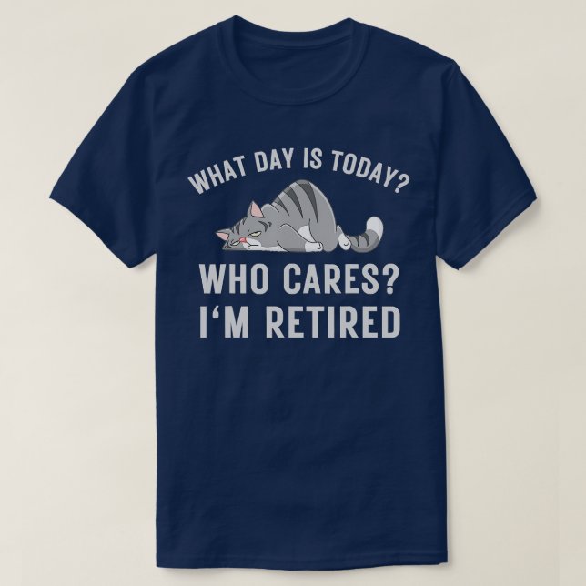What Day Is Today Who-Cares I'm Retired, Funny Cat T-Shirt (Design Front)
