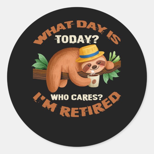 What Day Is Today Who Cares I'm Retired Funny Reti Classic Round Sticker (Front)
