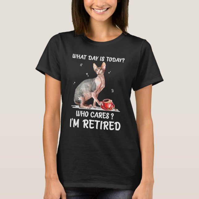 What Day Is Today Who Cares I'm Retired Sphynx T-Shirt (Front)
