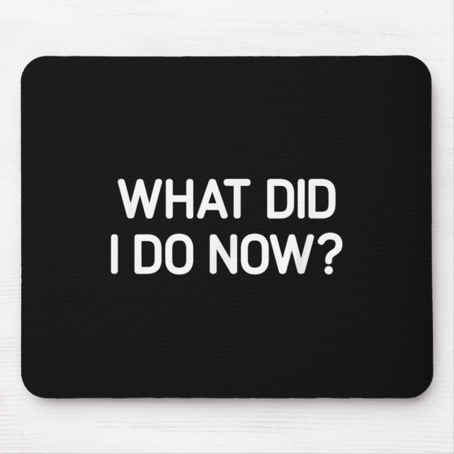 What Did I Do Now, Funny, Jokes, Sarcastic  Mouse Pad (Front)