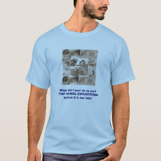 What did I ever do to you?STOP ANIMAL EXPLOITAT... T-Shirt