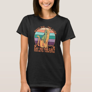What Did The Alien Say To The Cat 1 T-Shirt