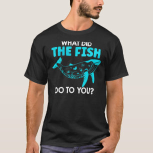 What Did The Fish Do To You Keep Our Ocean And Ear T-Shirt
