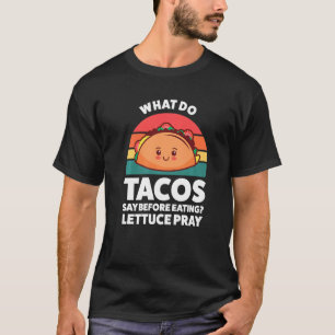 what do tacos say before eating lettuce pray tacos T-Shirt