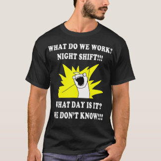 WHAT DO WE WORK NIGHT SHIFT 3rd SHIFT FUNNY T-Shirt