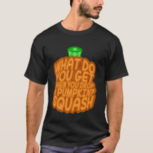 What do you get when you drop a pumpkin - Hallowee T-Shirt