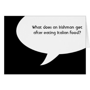 What does an Irishman get after eating Italian foo