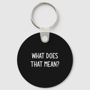 What Does That Mean, Funny, Joke, Sarcastic, Famil Keychain