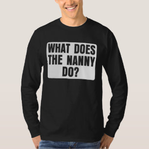 What Does The Nanny Do 11 T-Shirt