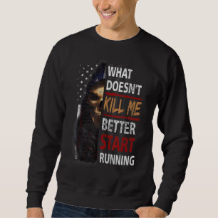 What Doesn't Kill Me Better Start Running Skeleton Sweatshirt