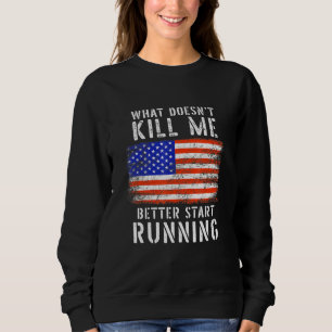 What Doesnt Kill Me Better Start Running Usa Patri Sweatshirt