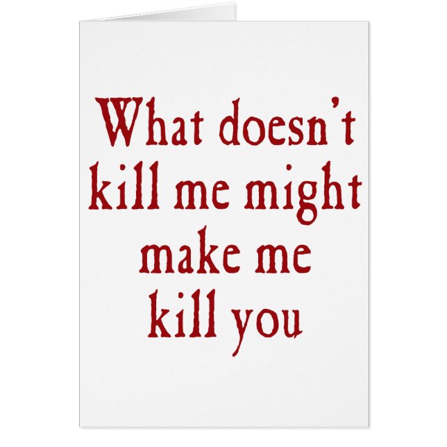 What doesn't kill me might make kill you (Front)